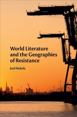 World literature and the geographies of resistance / Joel Nickels, University of Miami