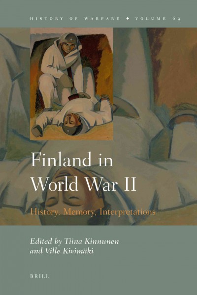 Finland in World War II : history, memory, interpretations / edited by Tiina Kinnunen, Ville Kivimaki.