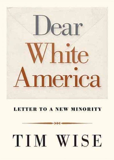 Dear White America : letter to a new minority / Tim Wise.
