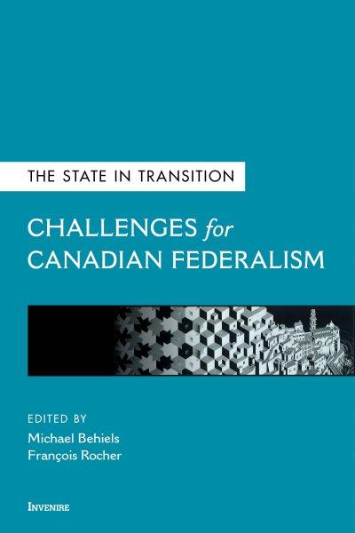The state in transition : challenges for Canadian federalism / edited by Michael Behiels, François Rocher.