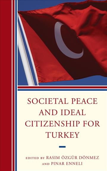 Societal peace and ideal citizenship for Turkey / edited by Rasim Özgür Dönmez and Pinar Enneli.