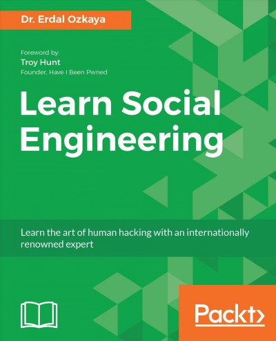 Learn social engineering : learn the art of human hacking with an internationally renowned expert / Dr. Erdal Ozkaya.