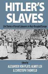 Hitler's Slaves : Life Stories of Forced Labourers in Nazi-Occupied Europe / edited by Alexander von Plato, Almut Leh and Christoph Thonfeldt.