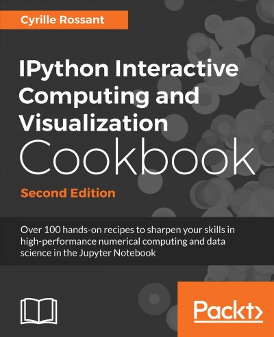 IPython interactive computing and visualization cookbook : over 100 hands-on recipes to sharpen your skills in high-performance numerical computing and data science with Python / Cyrille Rossant.
