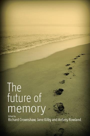 The future of memory / edited by Richard Crownshaw, Jane Kilby and Antony Rowland.