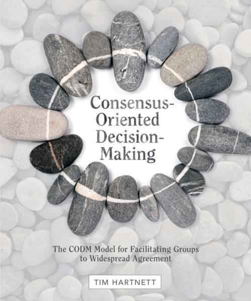 Consensus-Oriented Decision-Making : the CODM Model for Facilitating Groups to Widespread Agreement.