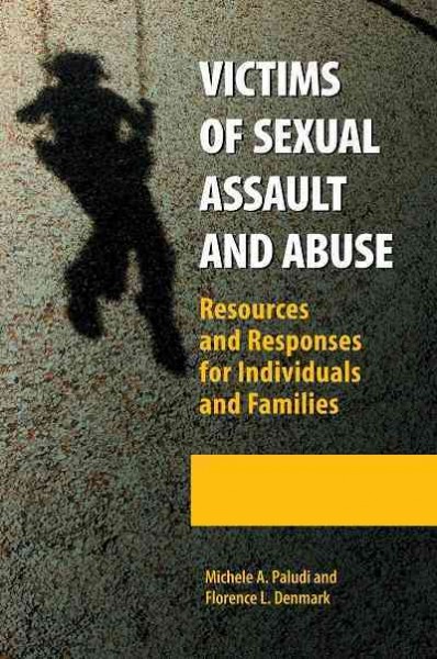 Victims of sexual assault and abuse : resources and responses for individuals and families / [edited by] Michele A. Paludi and Florence L. Denmark.