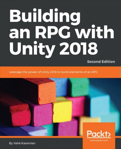 Building an RPG with Unity 2018 : leverage the power of Unity 2018 to build elements of an RPG / Vahé Karamian.