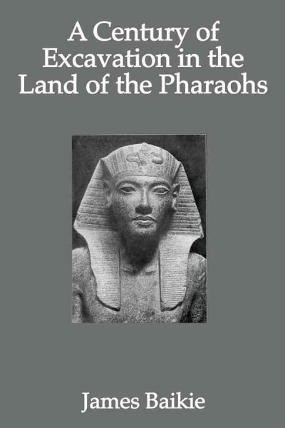 A century of excavation in the land of the Pharaohs / James Baikie.