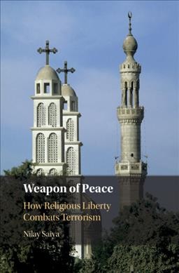 Weapon of peace : how religious liberty combats terrorism / Nilay Saiya.