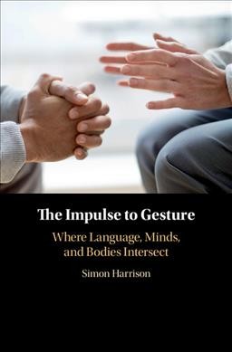 The impulse to gesture : where language, minds, and bodies intersect / Simon Harrison, University of Nottingham, Ningbo, China.