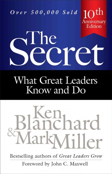 The secret : what great leaders know and do / Ken Blanchard, Mark Miller.