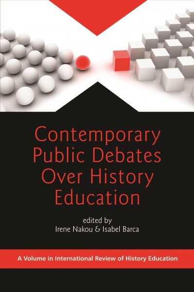 Contemporary public debates over history education / edited by Irene Nakou, Isabel Barca.