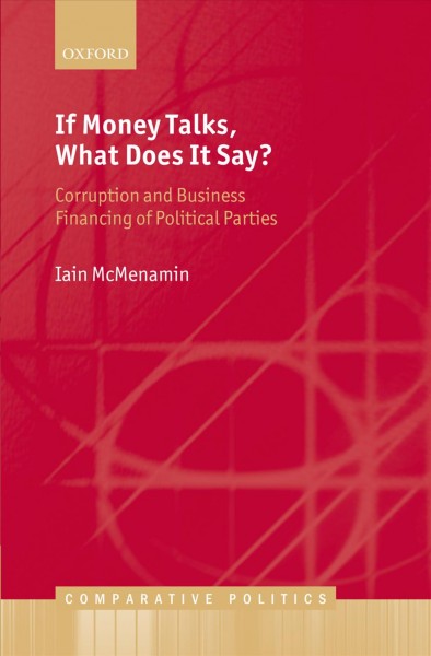 If money talks, what does it say? : corruption and business financing of political parties / Iain McMenamin.