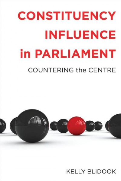 Constituency influence in Parliament : countering the centre / Kelly Blidook.