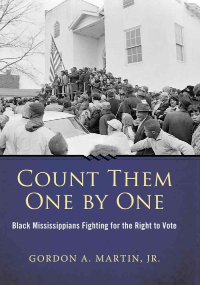 Count them one by one : Black Mississippians fighting for the right to vote / Gordon A. Martin, Jr.
