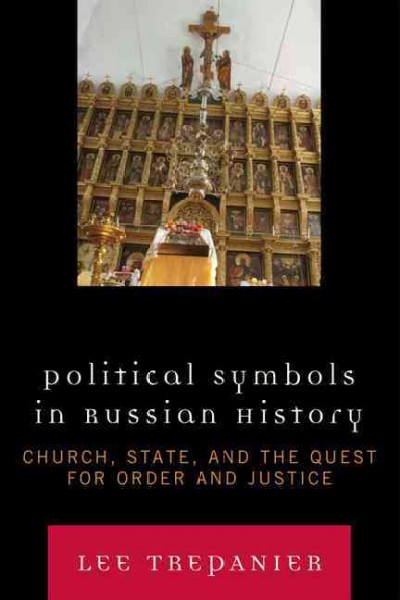 Political symbols in Russian history : church, state, and the quest for order and justice / Lee Trepanier.