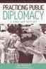 Practicing public diplomacy : a Cold War odyssey / Yale Richmond.