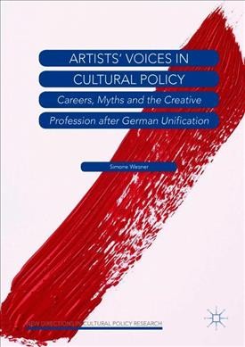 Artists' voices in cultural policy : careers, myths and the creative profession after German unification / Simone Wesner.
