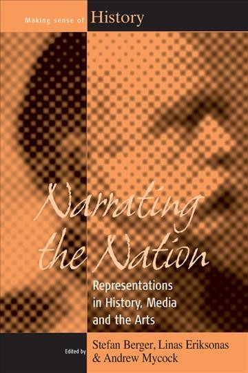 Narrating the nation : representations in history, media and the arts / edited by Stefan Berger, Linas Eriksonas and Andrew Mycock.