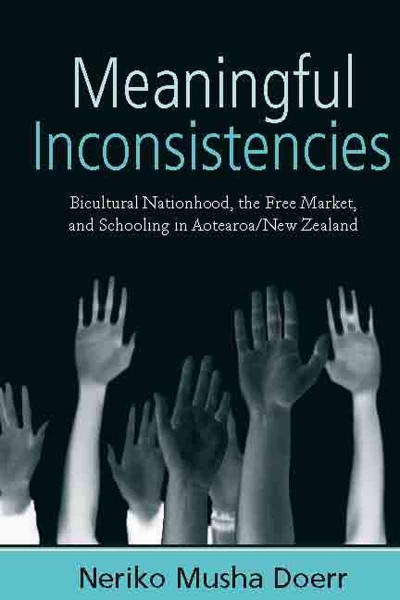 Meaningful Inconsistencies : Bicultural Nationhood, the Free Market, and Schooling in Aotearoa/New Zealand.