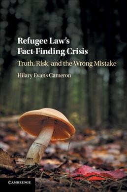 Refugee law's fact-finding crisis : truth, risk, and the wrong mistake / Hilary Evans Cameron.