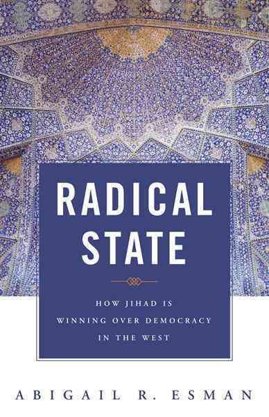 Radical state : how Jihad is winning over democracy in the West / Abigail R. Esman.
