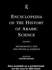 Encyclopedia of the history of Arabic science. Volume 2, Mathematics and the physical sciences / edited by Roshdi Rashed in collaboration with Régis Morelon.