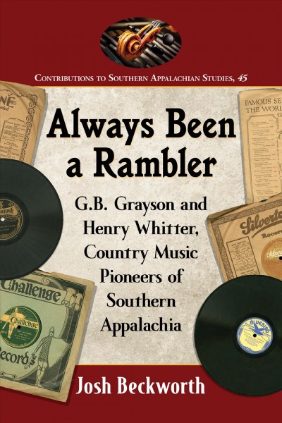 Always been a rambler : G.B. Grayson and Henry Whitter, country music pioneers of southern Appalachia / Josh Beckworth.
