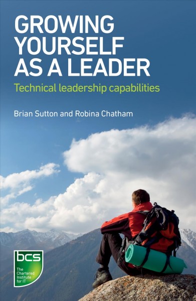Growing yourself as a leader : technical leadership capabilities / Brian Sutton and Robina Chatham.