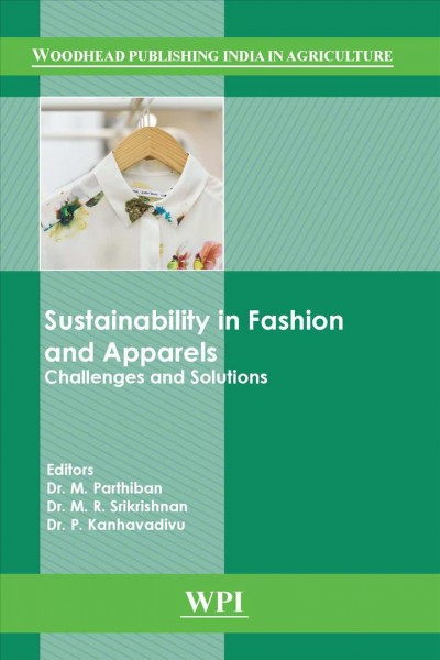 Sustainability in fashion and apparels : challenges and solutions / edited by M. Parthiban, M.R. Srikrishnan, P. Kandhavadivu.