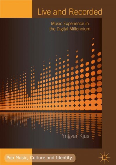 Live and recorded : music experience in the digital millennium / Yngvar Kjus.