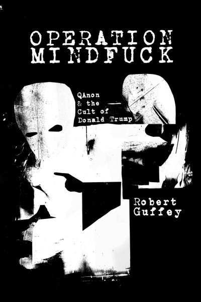 Operation mindfuck : QAnon and the cult of Donald Trump / Robert Guffey.