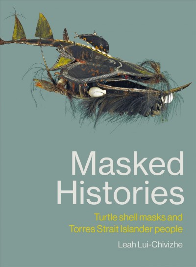 Masked histories : turtle shell masks and torres strait islander people.