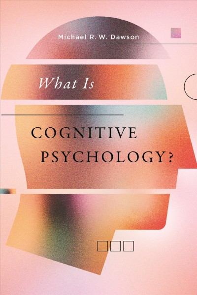 What is cognitive psychology? / Michael R.W. Dawson.
