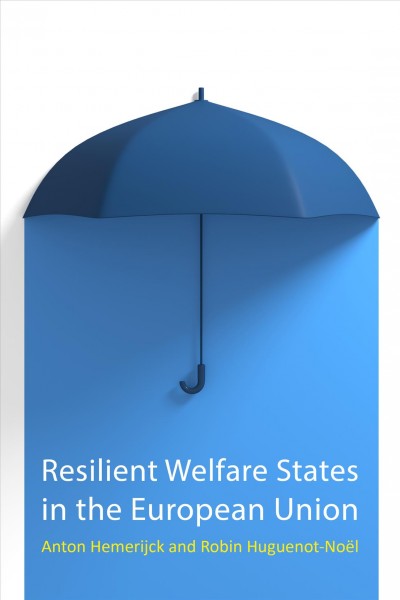 Resilient welfare states in the European Union / Anton Hemerijck and Robin Huguenot-Noël.