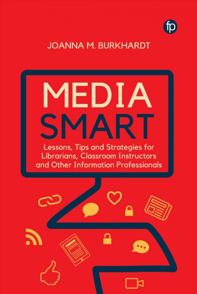 Media smart : lessons, tips and strategies for librarians, classroom instructors and other information professionals / Joanna M. Burkhardt.