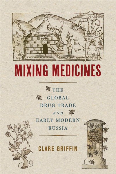 Mixing medicines : the global drug trade and early modern Russia / Clare Griffin.
