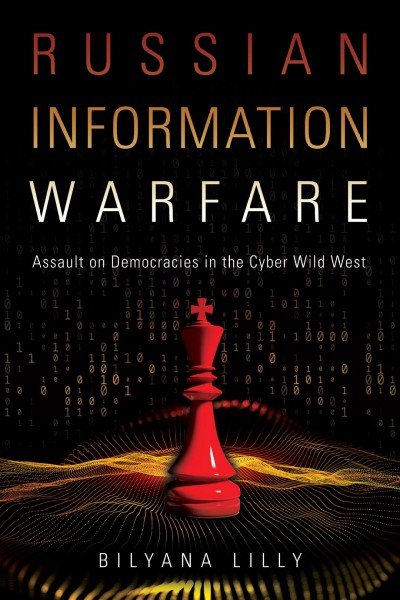 Russian information warfare : assault on democracies in the cyber wild west / Bilyana Lilly.
