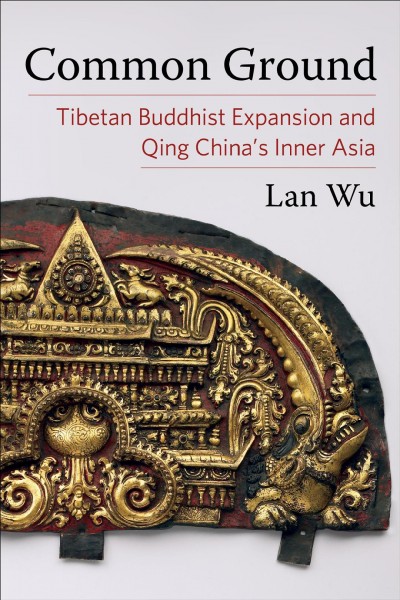 Common ground Tibetan Buddhist expansion and Qing China's Inner Asia Lan Wu