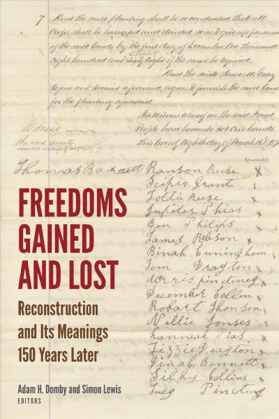 Freedoms gained and lost : Reconstruction and its meanings 150 years later / Adam H. Domby, and Simon Lewis, editors.