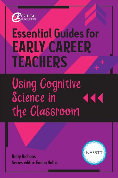 Essential guides for early career teachers : using cognitive science in the classroom / Kelly Woodford-Richens.