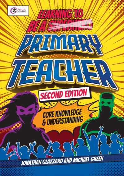 Learning to be a primary teacher : core knowledge and understanding / Jonathan Glazzard and Michael Green.