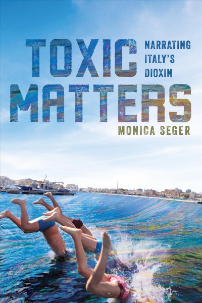 Toxic matters : narrating Italy's dioxin / Monica Seger.