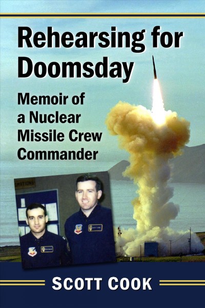 Rehearsing for doomsday : memoir of a nuclear missile crew commander / Scott Cook.
