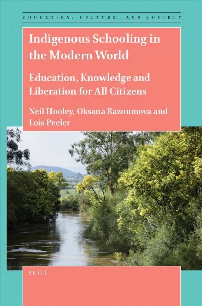 Indigenous schooling in the modern world : education, knowledge and liberation for all citizens / by Neil Hooley, Oksana Razoumova and Lois Peeler.