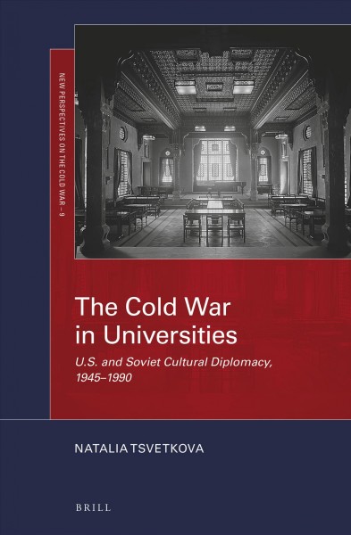 The Cold War in universities : U.S. and Soviet cultural diplomacy, 1945-1990 / by Natalia Tsvetkova.