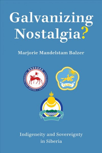 Galvanizing nostalgia? : indigeneity and sovereignty in Siberia / Marjorie Mandelstam Balzer.