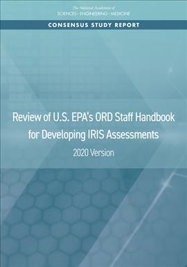 Review of U.S. EPA's ORD staff handbook for developing IRIS assessments : 2020 version / Committee to Review EPA'S IRIS Assessment Handbook, Board on Environmental Studies and Toxicology, Division on Earth and Life Studies.