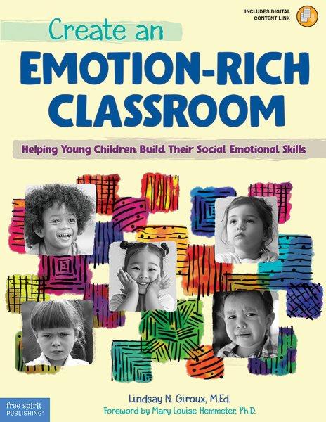 Create an emotion-rich classroom : helping young children build their social emotional skills / Lindsay N. Giroux ; foreword by Mary Louise Hemmeter.